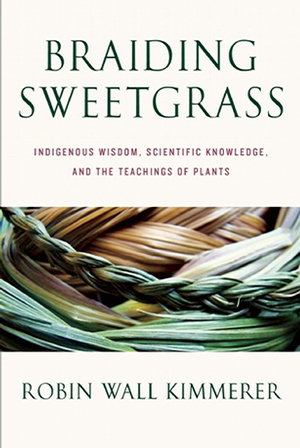 Robin Wall Kimmerer, Braiding Sweetgrass: Indigenous Wisdom, Scientific Knowledge, and the Teaching of the Plants Cover