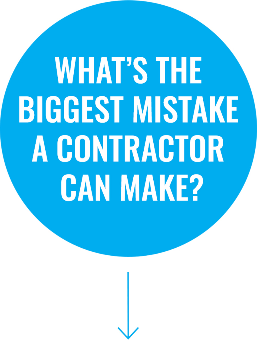 What’s the biggest mistake a contractor can make?