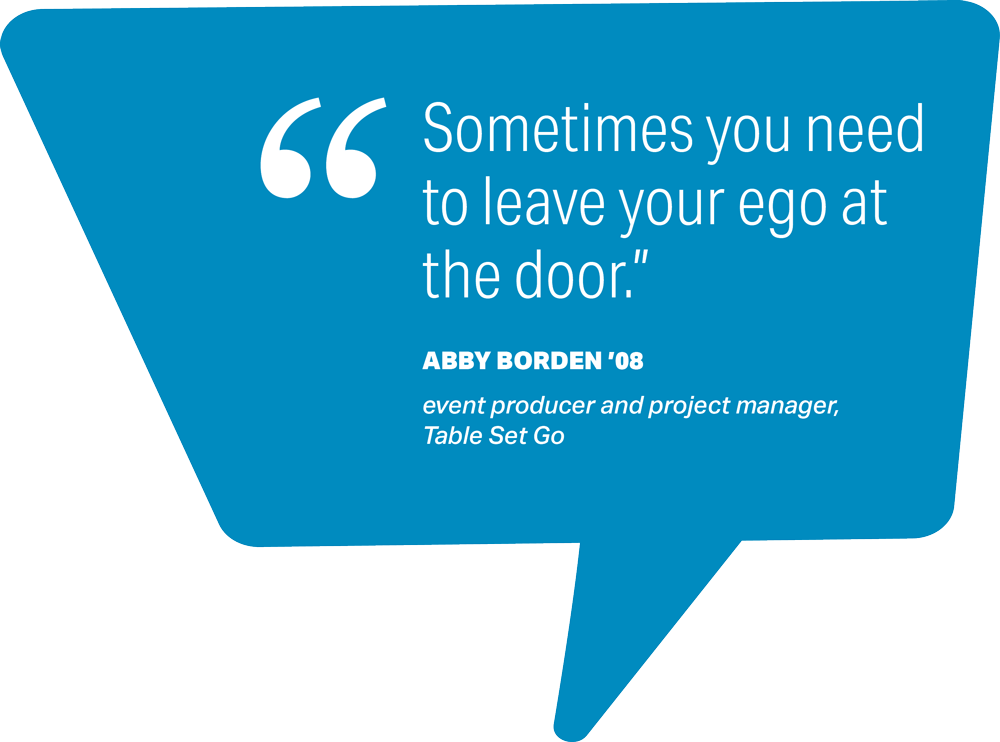 pull quote that reads Sometimes you need to leave your ego at the door. - Abby Borden '08, event producer and project manager, Table Set Go